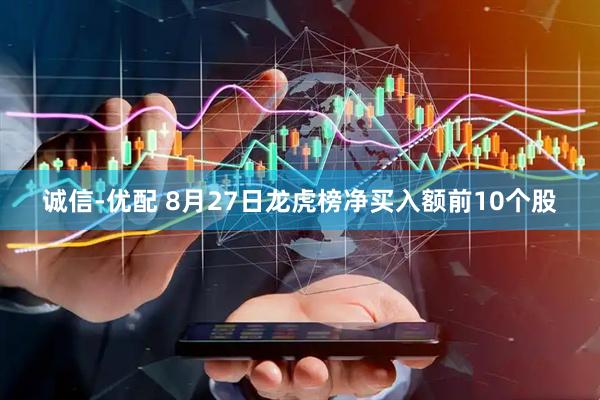 诚信-优配 8月27日龙虎榜净买入额前10个股
